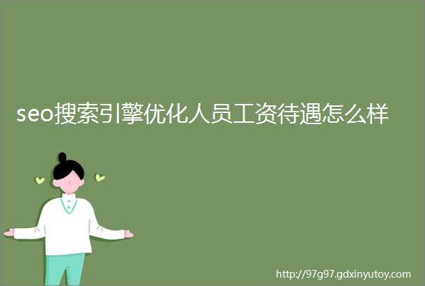 seo搜索引擎优化人员工资待遇怎么样